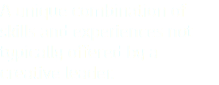 A unique combination of skills and experiences not typically offered by a creative leader.